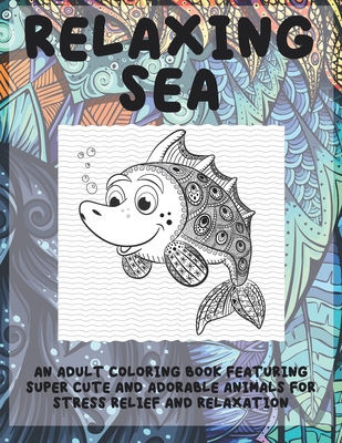Relaxing Sea - An Adult Coloring Book Featuring Super Cute and Adorable Animals for Stress Relief and Relaxation Cover Image