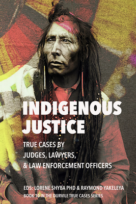 Indigenous Justice: True Cases by Judges, Lawyers, and Law Enforcement Officers