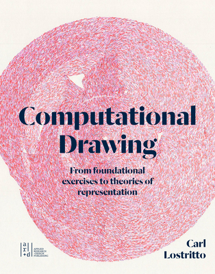 Computational Drawing: From Foundational Exercises to Theories of Representation By Carl Lostritto Cover Image