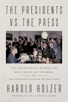 The Presidents vs. the Press: The Endless Battle between the White House and the Media--from the Founding Fathers to Fake News Cover Image