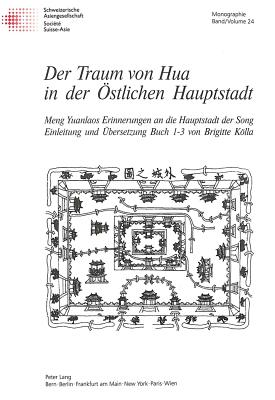 Der Traum Von Hua in Der Oestlichen Hauptstadt: Meng Yuanlaos Erinnerungen an Die Hauptstadt Der Song (Etudes Asiatiques Suisses. Monographies #24) By Yuan-Lao Meng, Yuanlao Meng, Brigitta Kolla (Translator) Cover Image