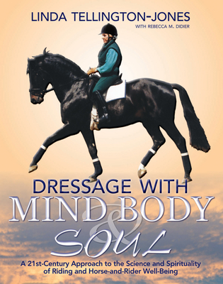 Dressage with Mind, Body & Soul: A 21st-Century Approach to the Science and Spirituality of Riding and Horse-And-Rider Well-Being Cover Image