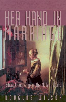Her Hand in Marriage: Biblical Courtship in the Modern World (Family) By Douglas Wilson Cover Image