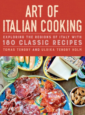 Art of Italian Cooking: Exploring the Regions of Italy with 180 Classic Recipes By Tomas Tengby, Ulrika Tengby Holm Cover Image