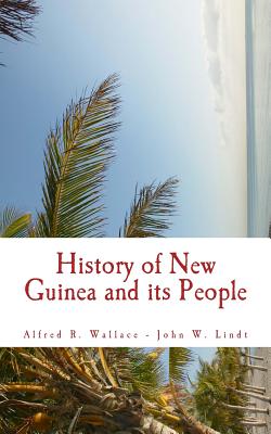 History of New Guinea and its People By John W. Lindt, Alfred R. Wallace Cover Image
