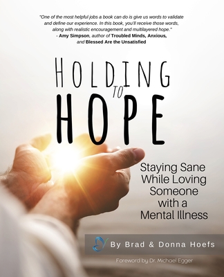 Holding to Hope: Staying Sane While Loving Someone with a Mental Illness By Brad Hoefs, Donna Hoefs Cover Image