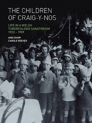 The Children of Craig-Y-Nos: Life in a Welsh Tuberculosis Sanatorium, 1922-1959 Cover Image