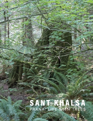 Sant Khalsa: Prana: Life with Trees By Sant Khalsa (Artist), Betty a. Brown Phd (Essay by), Colin Westerbeck (Essay by) Cover Image
