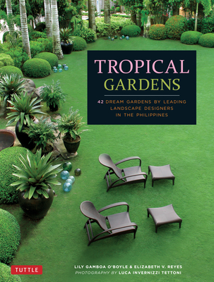 Tropical Gardens: 42 Dream Gardens by Leading Landscape Designers in the Philippines