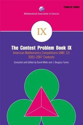 The Contest Problem Book IX: American Mathematics Competitions (AMC 12) 2001-2007 Contests (Maa Problem Book)