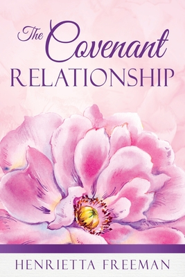 The Covenant Relationship By Henrietta Freeman, Tara Pittman (Cover Design by), Cassandra Kay (Editor) Cover Image