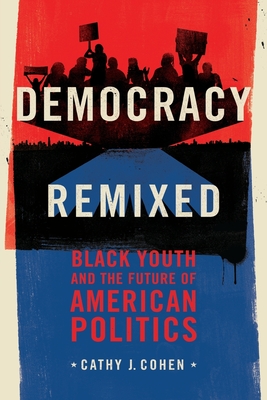Democracy Remixed: Black Youth and the Future of American Politics (Transgressing Boundaries: Studies in Black Politics and Blac)