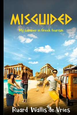 Misguided: My summer in Greek tourism By Ruard Wallis de Vries Cover Image