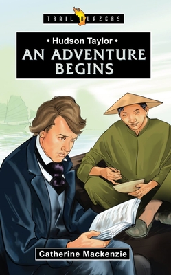 Hudson Taylor: An Adventure Begins (Trail Blazers) By Catherine MacKenzie Cover Image