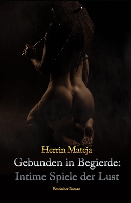 Cover for Gebunden in Begierde: Intime Spiele der Lust: Ein erotischer Bondage BDSM Roman