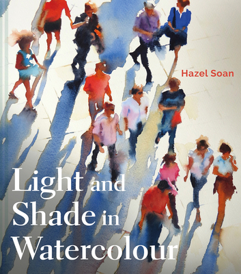 Light and Shade in Watercolour By Hazel Soan Cover Image