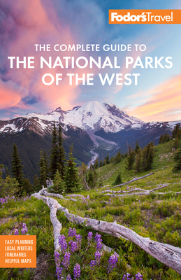 Fodor's the Complete Guide to the National Parks of the West: With the Best Scenic Road Trips (Full-Color Travel Guide) By Fodor's Travel Guides Cover Image