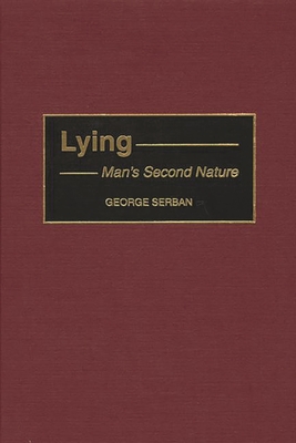 Lying: Man's Second Nature By George Serban Cover Image