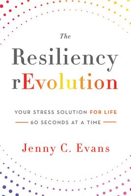 The Resiliency rEvolution: Your Stress Solution for Life - 60 Seconds at a Time