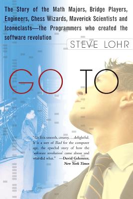 Go To: The Story of the Math Majors, Bridge Players, Engineers, Chess Wizards, Maverick Scientists, and Iconoclasts-- the Programmers Who Created the Software Revolution
