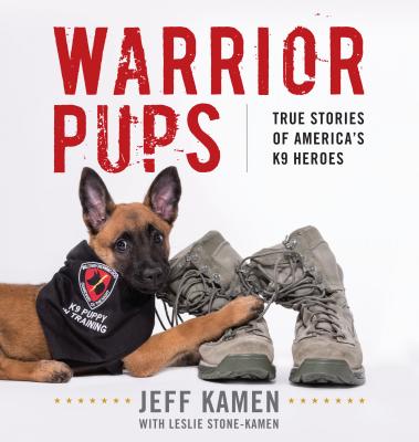 Warrior Pups: True Stories of America's K9 Heroes By Jeff Kamen Cover Image