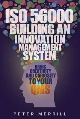 ISO 56000: Building an Innovation Management System: Bring Creativity and Curiosity to Your QMS By Peter Merrill Cover Image