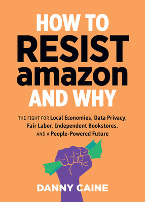 How to Resist Amazon and Why (Real World) By Danny Caine Cover Image