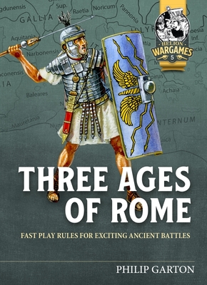 Three Ages of Rome: Fast Play Rules for Exciting Ancient Battles By Philip Garton Cover Image