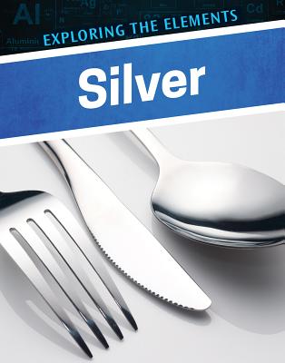 Silver (Exploring the Elements) By Henrietta Toth Cover Image