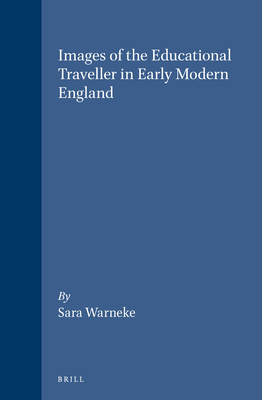 Images of the Educational Traveller in Early Modern England: (Brill's Studies in Intellectual History #58) Cover Image