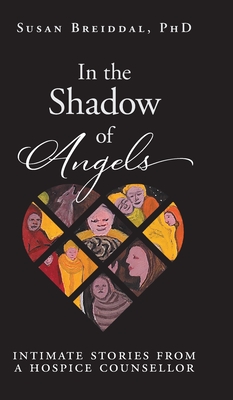 In the Shadow of Angels: Intimate Stories from a Hospice Counsellor Cover Image