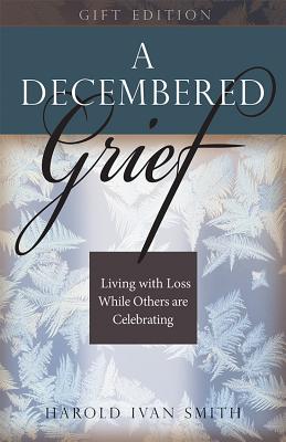 A Decembered Grief: Living with Loss While Others Are Celebrating By Harold Ivan Smith Cover Image