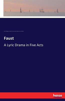 Faust: A Lyric Drama in Five Acts By Johann Wolfgang Von Goethe, Jules Barbier, Charles Gounod Cover Image
