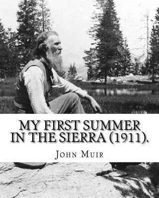 My First Summer in the Sierra (1911). By: John Muir, Illustrated By: Hebert W. Gleason (Photographs): John Muir ( April 21, 1838 - December 24, 1914) By Hebert W. Gleason, John Muir Cover Image