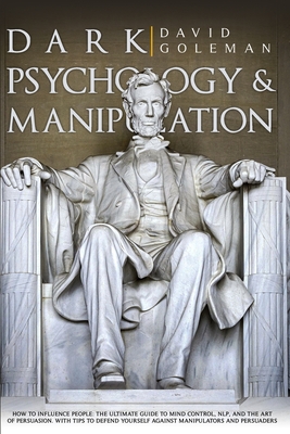 Dark Psychology and Manipulation: How to Influence People: The Ultimate Guide to Mind Control, Nlp, and the Art of Persuasion. with Tips to Defend You Cover Image