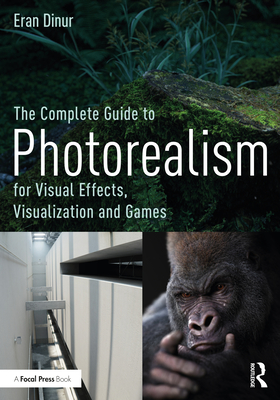The Complete Guide to Photorealism for Visual Effects, Visualization and Games: For Visual Effects, Visualization and Games By Eran Dinur Cover Image