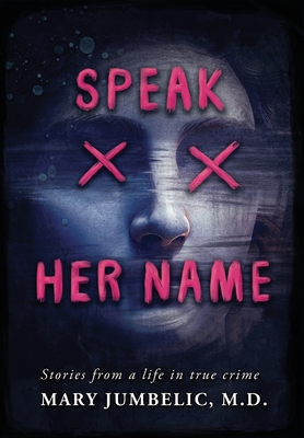 Speak Her Name: Stories from a Life in True Crime By Mary Jumbelic Cover Image