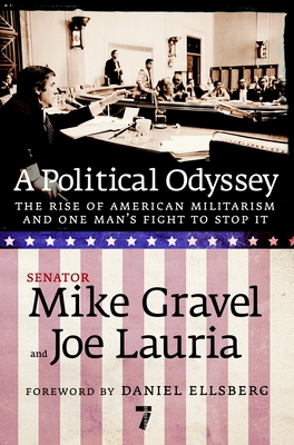 A Political Odyssey: The Rise of American Militarism and One Man's Fight to Stop It By Mike Gravel, Joe Lauria (Contributions by), Daniel Ellsberg (Foreword by) Cover Image