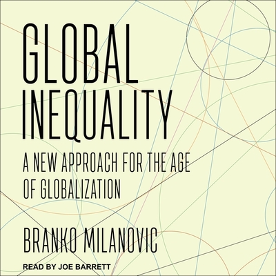 Global Inequality Lib/E: A New Approach for the Age of Globalization By Branko Milanovic, Joe Barrett (Read by) Cover Image