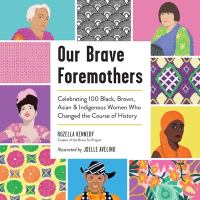 Our Brave Foremothers: Celebrating 100 Black, Brown, Asian, and Indigenous Women Who Changed the Course of History By Rozella Kennedy Cover Image