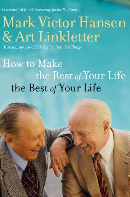 How to Make the Rest of Your Life the Best of Your Life By Art Linkletter, Mark Victor Hansen Cover Image