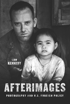 Afterimages: Photography and U.S. Foreign Policy By Liam Kennedy Cover Image