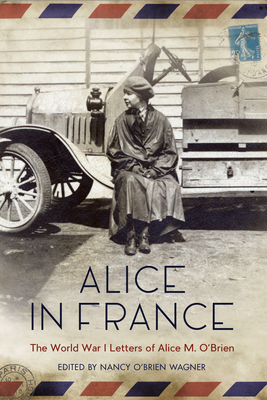 Alice in France: The World War I Letters of Alice M. O'Brien