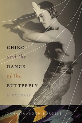 Chino and the Dance of the Butterfly: A Memoir By Dana Tai Soon Burgess Cover Image