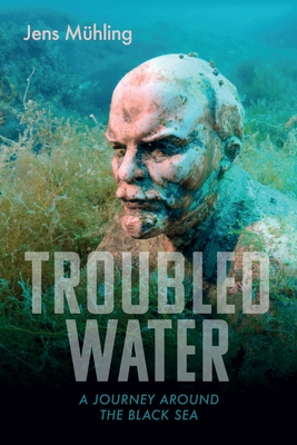 Troubled Water: A Journey Around the Black Sea  (Armchair Traveller) By Jens Mühling, Simon Pare (Translated by) Cover Image