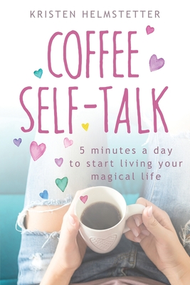 Coffee Self-Talk: 5 Minutes a Day to Start Living Your Magical Life Cover Image