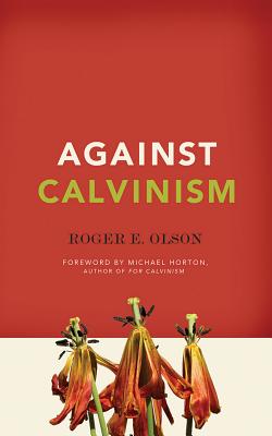 Against Calvinism By Roger E. Olson, Michael Horton (Foreword by), Maurice England (Read by) Cover Image