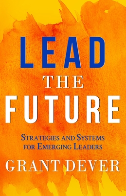 Lead The Future: Strategies and Systems for Emerging Leaders Cover Image