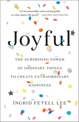 Joyful: The Surprising Power of Ordinary Things to Create Extraordinary Happiness Cover Image