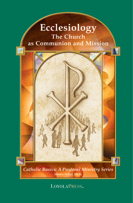 Ecclesiology: The Church as Communion and Mission (Catholic Basics: A Pastoral Ministry Series) By Dr. Morris Pelzel, Thomas P. Walters, PhD (Editor) Cover Image
